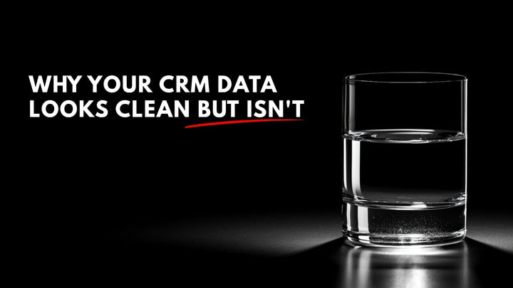 Why Your CRM Data Looks Clean But Isn't