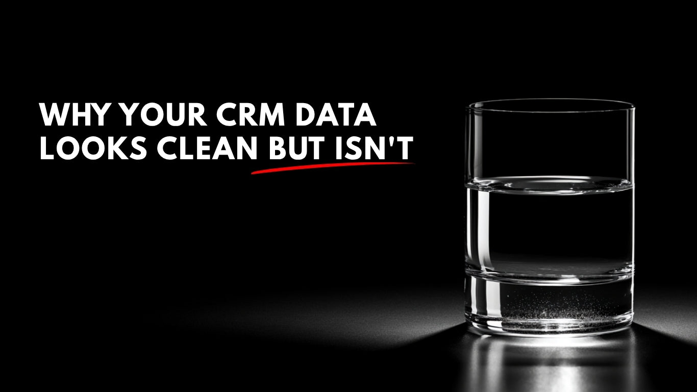 Why Your CRM Data Looks Clean But Isn't